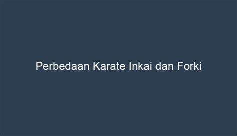 Perbedaan Karate Inkai dan Forki